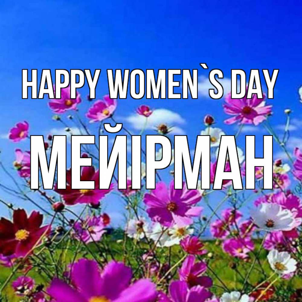 Greetings card с именем, МЕЙІРМАН happy women`s day цветы Greetings with text for free download 